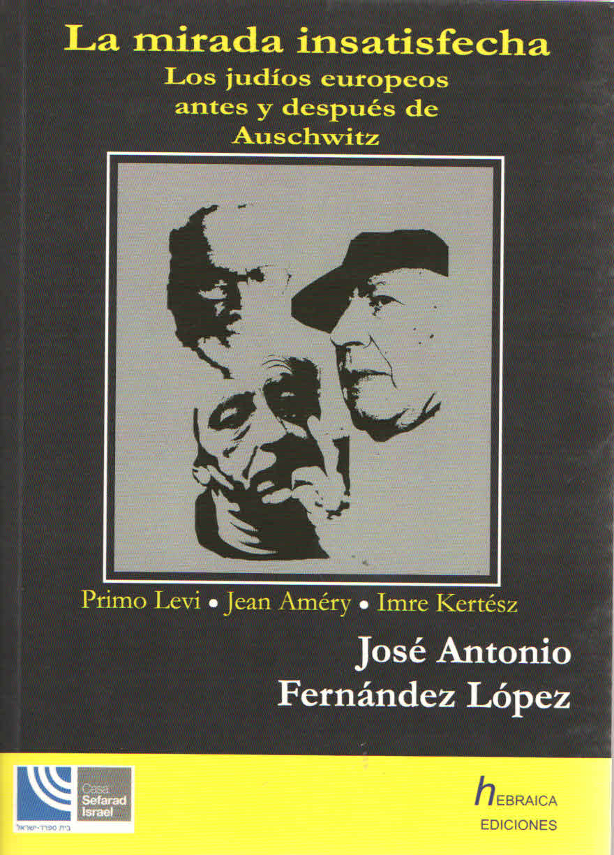 LA MIRADA INSATISFECHA. LOS JUDIOS EUROPEOS ANTES Y DESPUES DE AUSCHWITZ. Jose Antonio Fernandez Lopez. 2007.